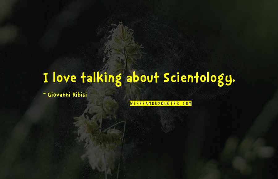 Giovanni Ribisi Quotes By Giovanni Ribisi: I love talking about Scientology.