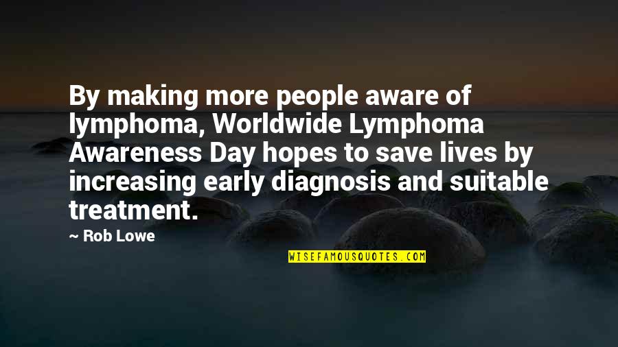 Girl Baller Quotes By Rob Lowe: By making more people aware of lymphoma, Worldwide