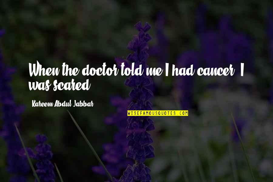 Girl Doctor In The Walking Quotes By Kareem Abdul-Jabbar: When the doctor told me I had cancer,