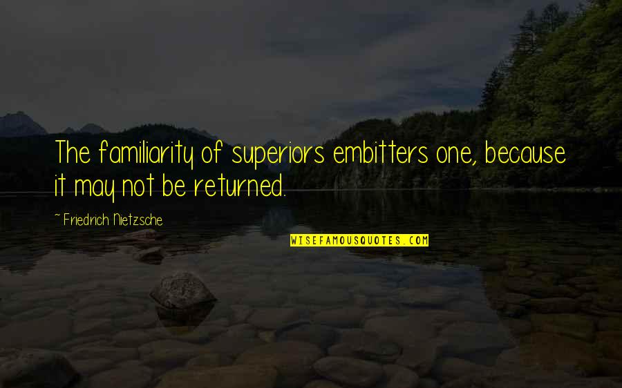 Girl Expectations In A Relationship Quotes By Friedrich Nietzsche: The familiarity of superiors embitters one, because it