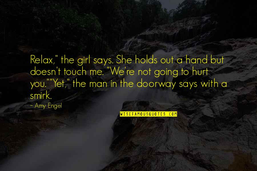 Girl Hurt Me Quotes By Amy Engel: Relax," the girl says. She holds out a