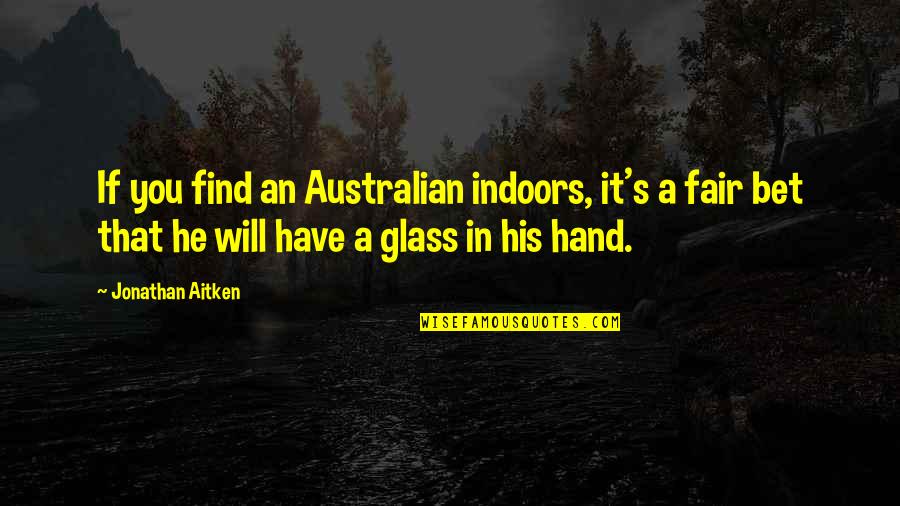 Girl Hurt Me Quotes By Jonathan Aitken: If you find an Australian indoors, it's a