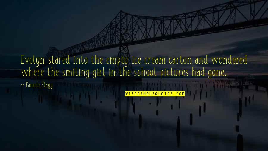 Girl In Your Life Quotes By Fannie Flagg: Evelyn stared into the empty ice cream carton