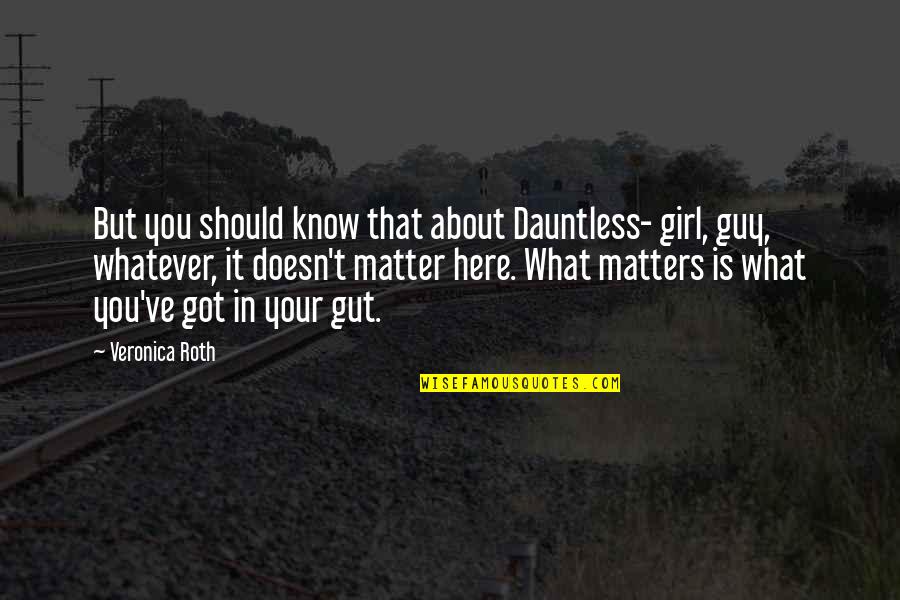 Girl In Your Life Quotes By Veronica Roth: But you should know that about Dauntless- girl,