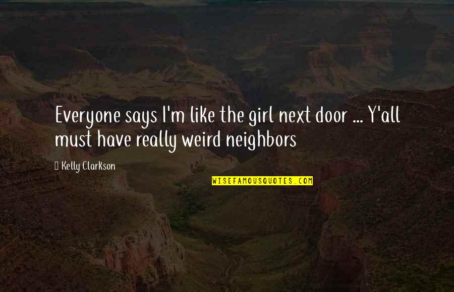 Girl Next Door Quotes By Kelly Clarkson: Everyone says I'm like the girl next door