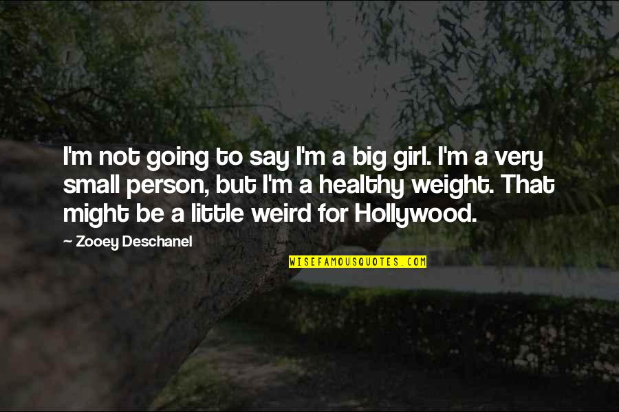 Girl Small Quotes By Zooey Deschanel: I'm not going to say I'm a big