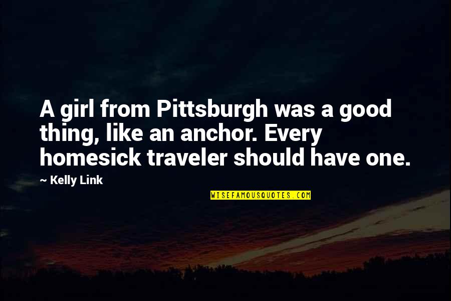 Girl You Really Like Quotes By Kelly Link: A girl from Pittsburgh was a good thing,