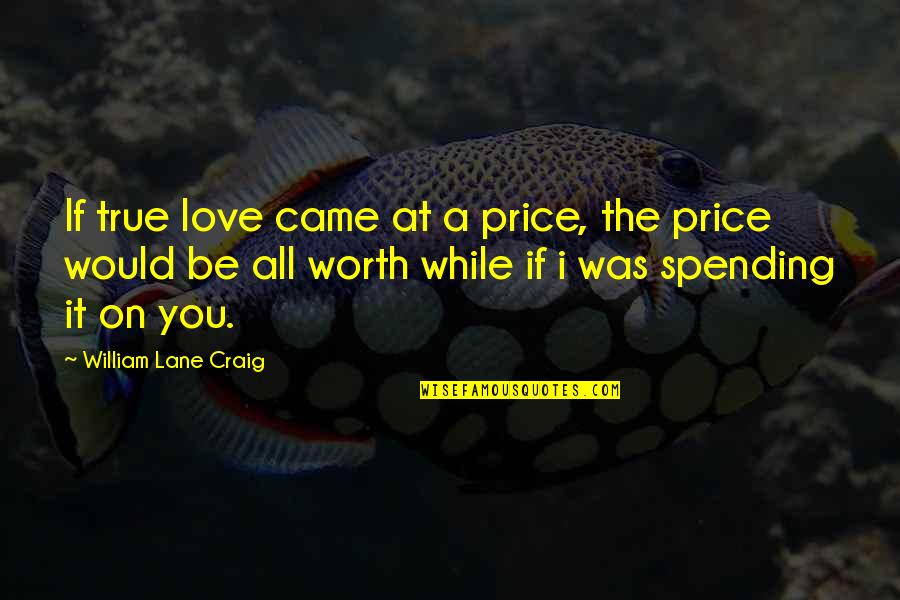 Girlfriend I Love You Quotes By William Lane Craig: If true love came at a price, the