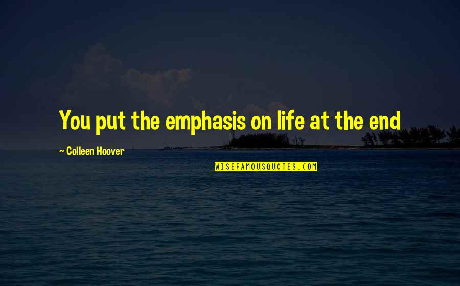 Girlhefunny44 Quotes By Colleen Hoover: You put the emphasis on life at the