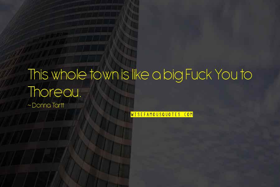 Girlhefunny44 Quotes By Donna Tartt: This whole town is like a big Fuck