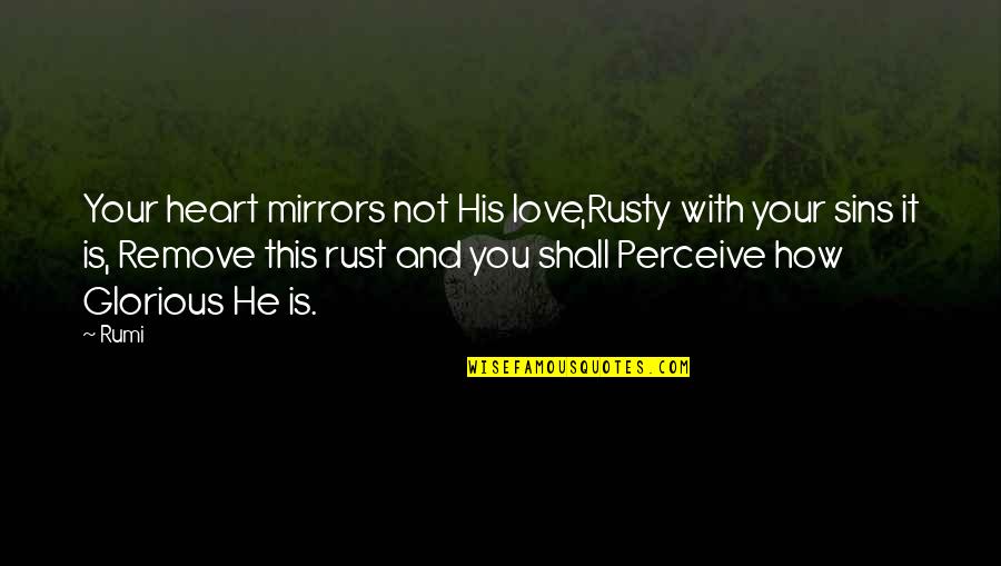 Girlish Funny Quotes By Rumi: Your heart mirrors not His love,Rusty with your