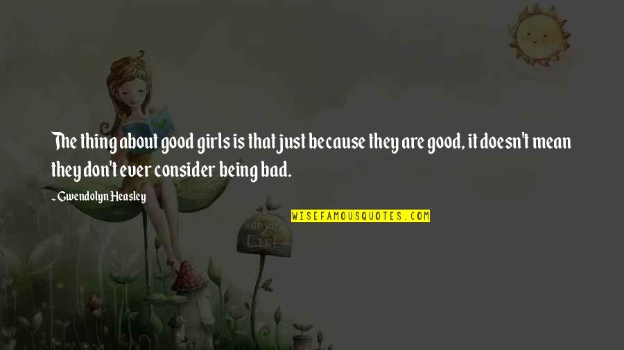 Girls Being Mean Quotes By Gwendolyn Heasley: The thing about good girls is that just