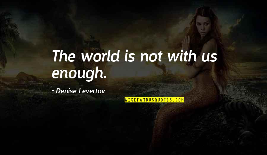 Girls Competing Quotes By Denise Levertov: The world is not with us enough.