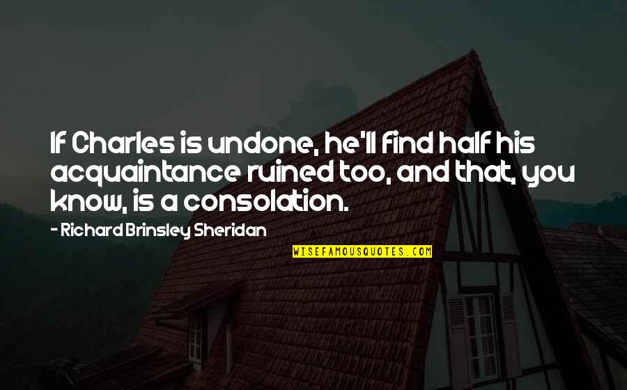 Girls Kissing Quotes By Richard Brinsley Sheridan: If Charles is undone, he'll find half his