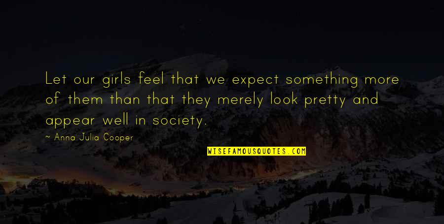 Girls We Quotes By Anna Julia Cooper: Let our girls feel that we expect something