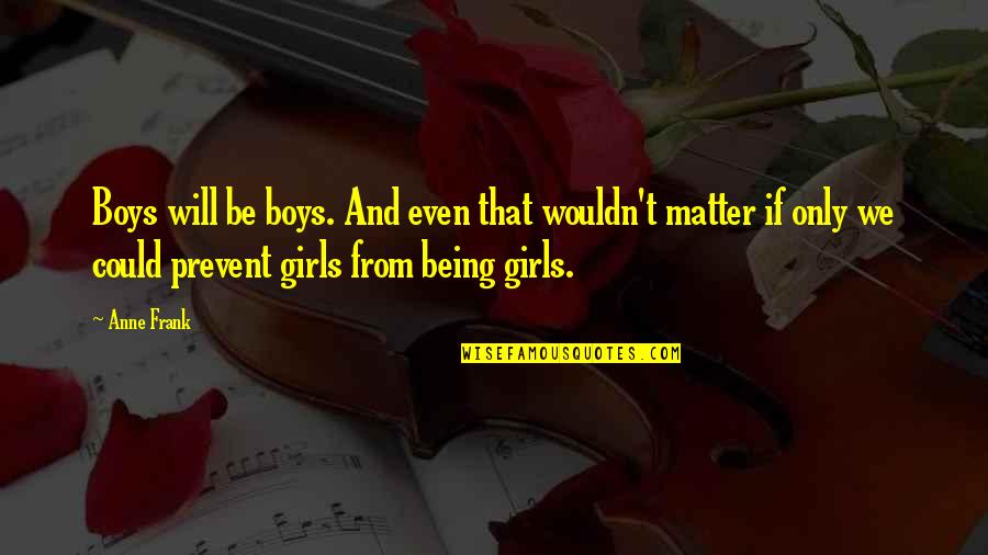 Girls We Quotes By Anne Frank: Boys will be boys. And even that wouldn't