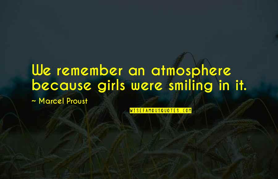 Girls We Quotes By Marcel Proust: We remember an atmosphere because girls were smiling