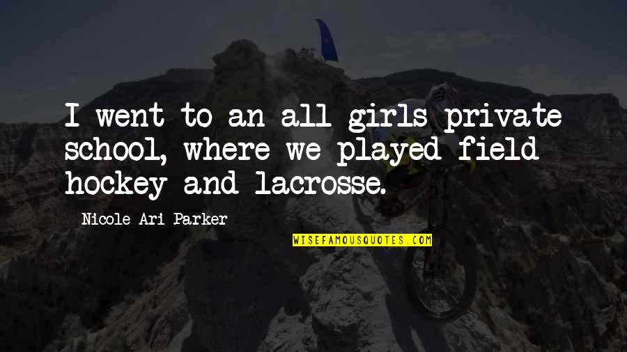 Girls We Quotes By Nicole Ari Parker: I went to an all-girls private school, where