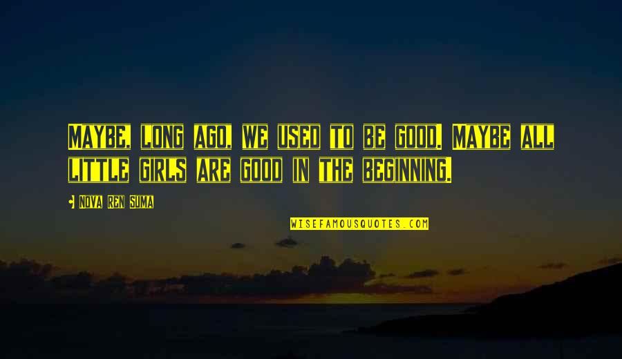 Girls We Quotes By Nova Ren Suma: Maybe, long ago, we used to be good.