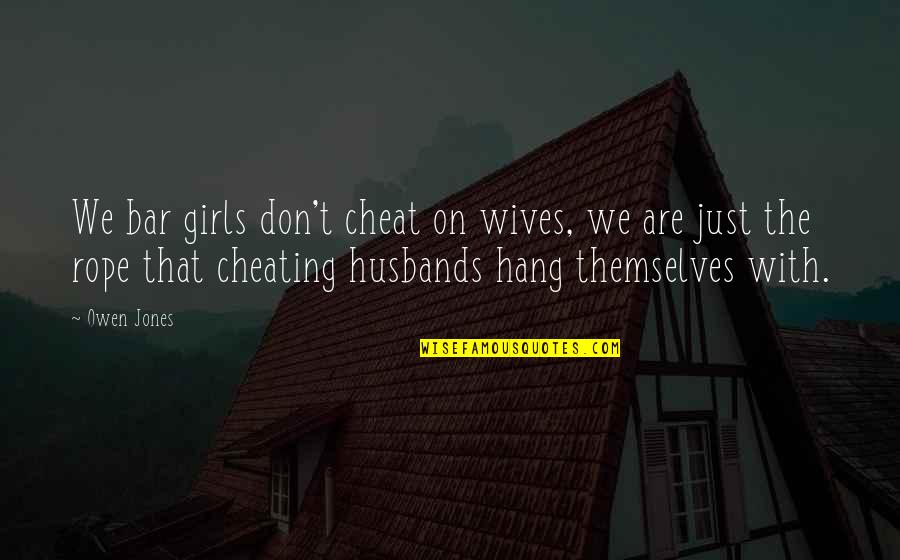 Girls We Quotes By Owen Jones: We bar girls don't cheat on wives, we