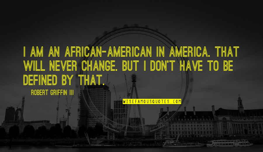 Girlyman India Quotes By Robert Griffin III: I am an African-American in America. That will