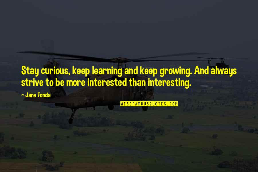 Girmitiya Quotes By Jane Fonda: Stay curious, keep learning and keep growing. And