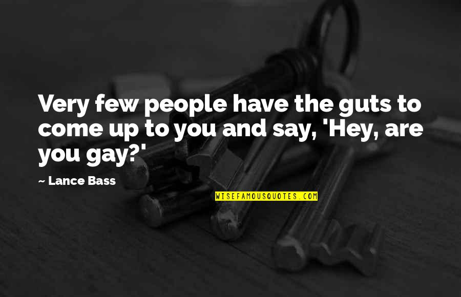 Girmitiya Quotes By Lance Bass: Very few people have the guts to come