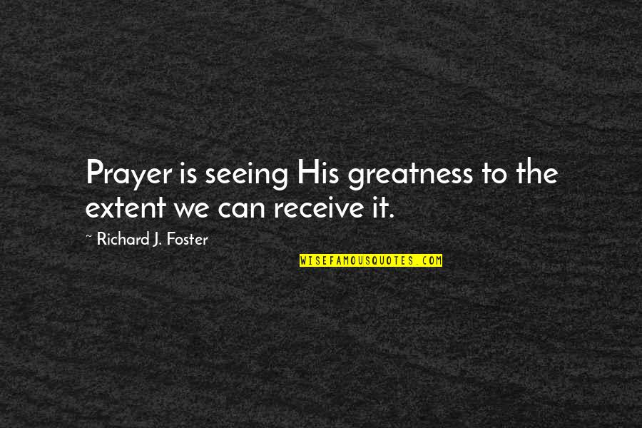 Girolamo Segato Quotes By Richard J. Foster: Prayer is seeing His greatness to the extent