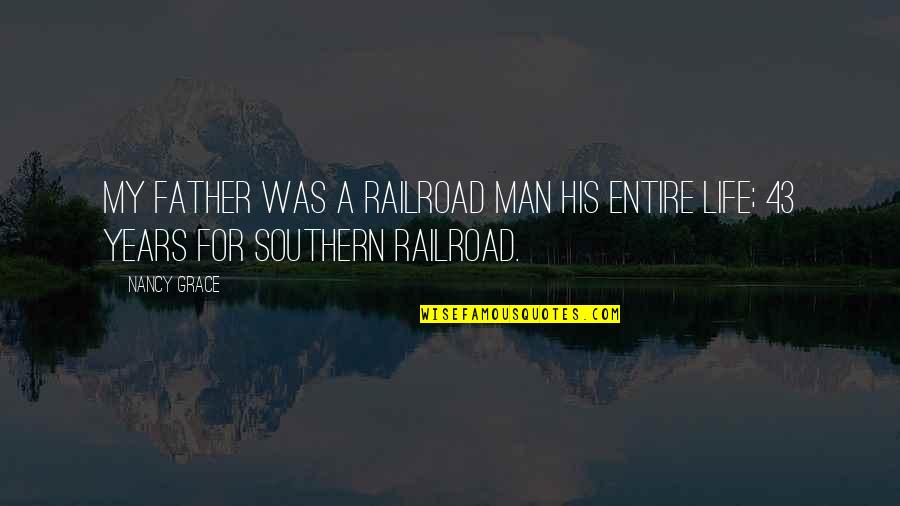 Girrrrrrrrl Quotes By Nancy Grace: My father was a railroad man his entire