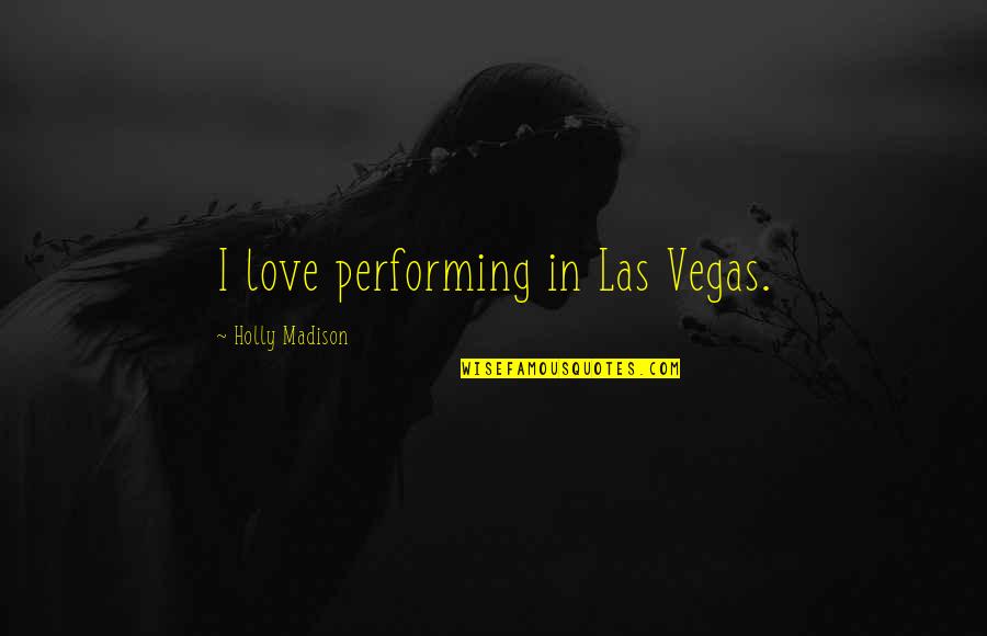 Gismondi Associates Quotes By Holly Madison: I love performing in Las Vegas.