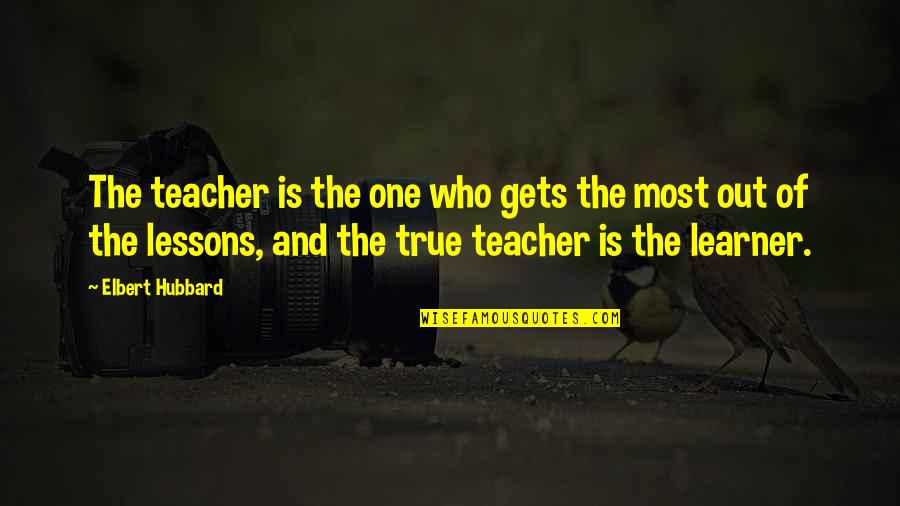 Gita English Quotes By Elbert Hubbard: The teacher is the one who gets the