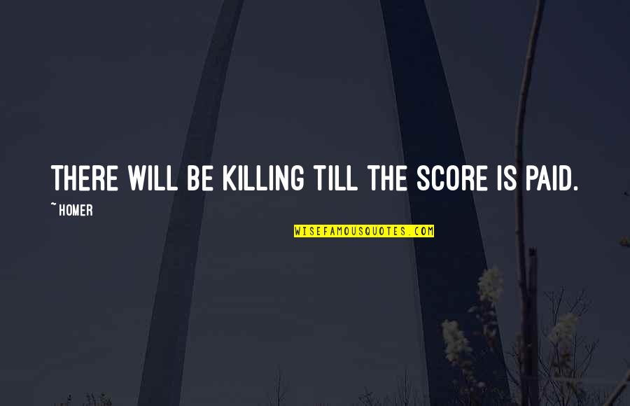 Gitis Diseases Quotes By Homer: There will be killing till the score is