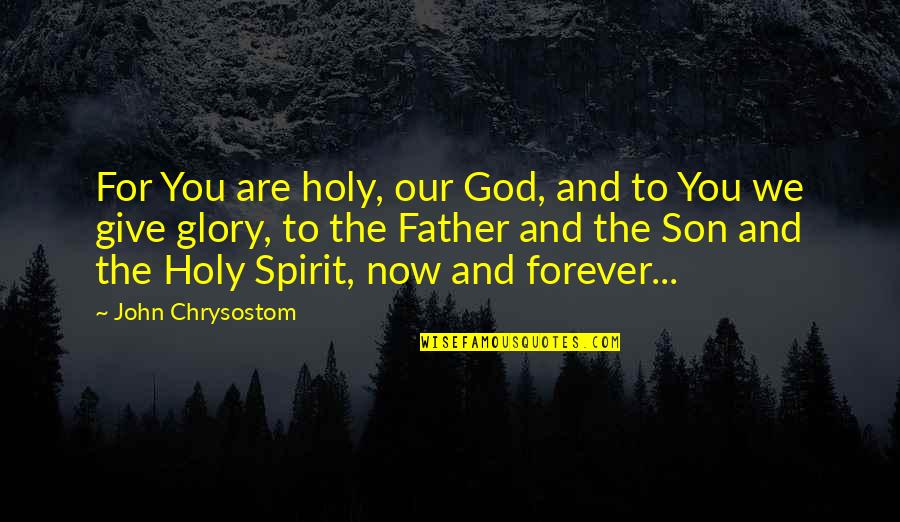 Gitling Quotes By John Chrysostom: For You are holy, our God, and to