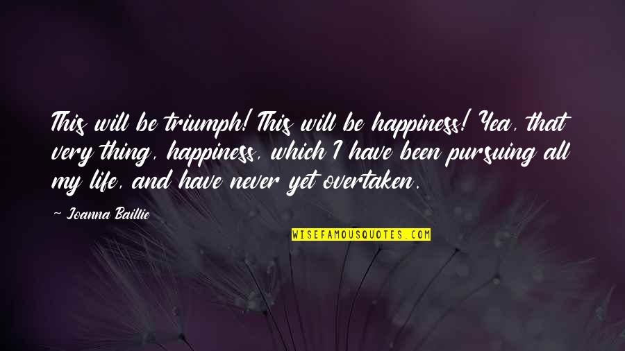 Giuseppa Capritto Quotes By Joanna Baillie: This will be triumph! This will be happiness!