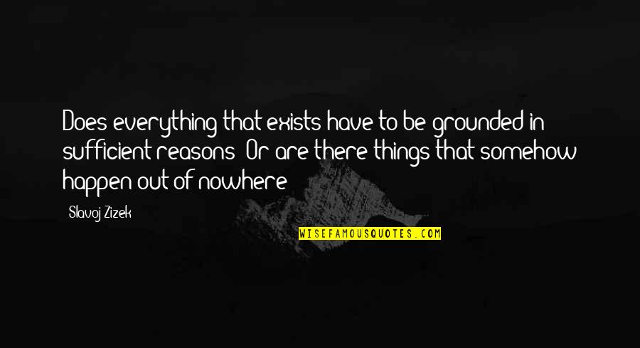 Giuseppe Fiorelli Quotes By Slavoj Zizek: Does everything that exists have to be grounded