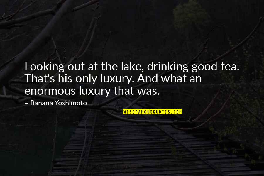 Giuseppe Zanotti E70162 Quotes By Banana Yoshimoto: Looking out at the lake, drinking good tea.