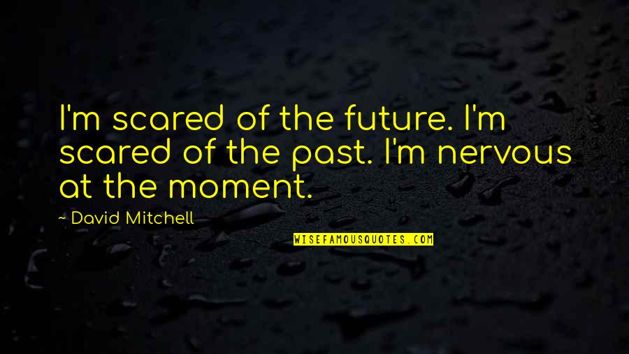 Giuseppe Zanotti E70162 Quotes By David Mitchell: I'm scared of the future. I'm scared of