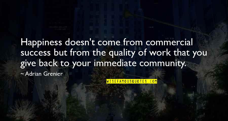 Give Back To Community Quotes By Adrian Grenier: Happiness doesn't come from commercial success but from