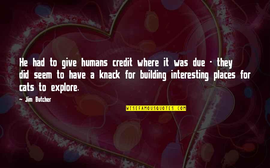 Give Credit Where Credit Is Due Quotes By Jim Butcher: He had to give humans credit where it