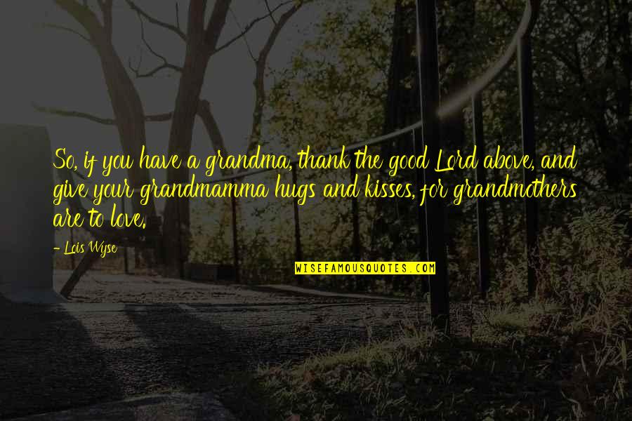 Give Hugs Quotes By Lois Wyse: So, if you have a grandma, thank the