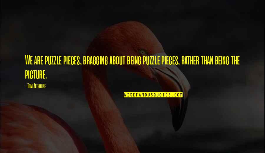 Give Hugs Quotes By Tom Althouse: We are puzzle pieces, bragging about being puzzle