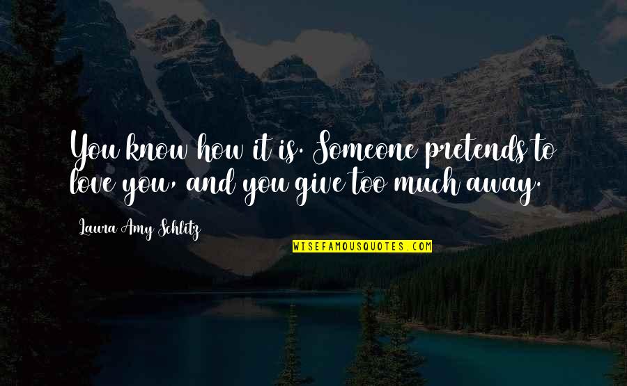 Give It Away Quotes By Laura Amy Schlitz: You know how it is. Someone pretends to