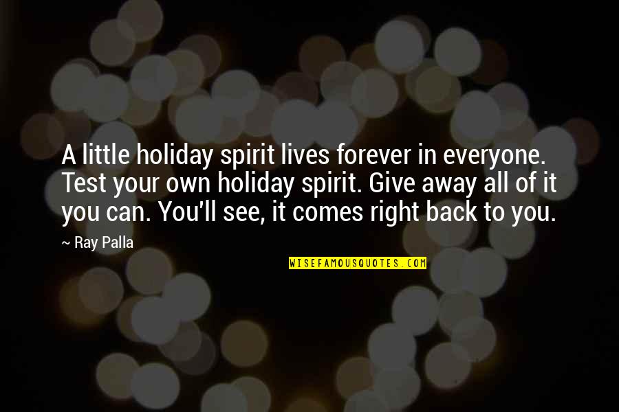 Give It Away Quotes By Ray Palla: A little holiday spirit lives forever in everyone.