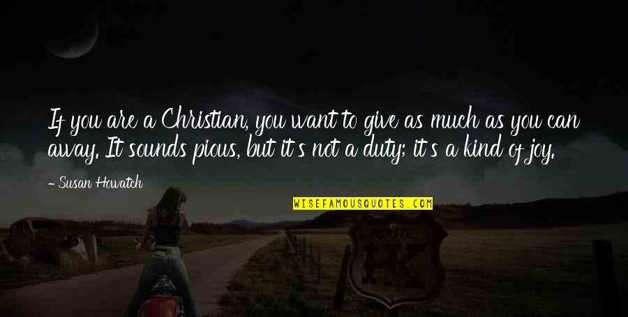 Give It Away Quotes By Susan Howatch: If you are a Christian, you want to