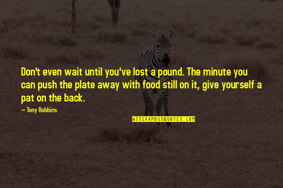 Give It Away Quotes By Tony Robbins: Don't even wait until you've lost a pound.