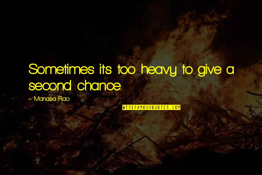 Give Life A Chance Quotes By Manasa Rao: Sometimes it's too heavy to give a second