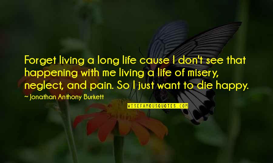 Give Me More Pain Quotes By Jonathan Anthony Burkett: Forget living a long life cause I don't