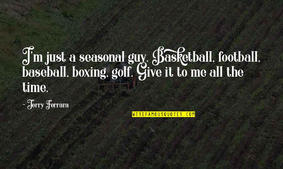 Give Me Some Time Quotes By Jerry Ferrara: I'm just a seasonal guy. Basketball, football, baseball,