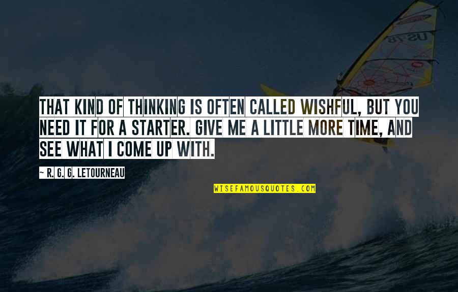 Give Me Some Time Quotes By R. G. G. LeTourneau: That kind of thinking is often called wishful,