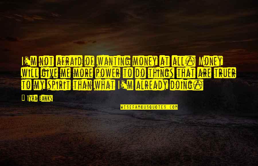 Give Me The Money Quotes By Tyra Banks: I'm not afraid of wanting money at all.